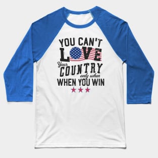You Can't Love Your Country Only When You Win Baseball T-Shirt